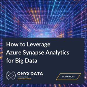 How to Leverage Azure Synapse Analytics for Big Data