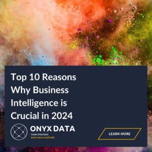 Top 10 Reasons Why Business Intelligence is Crucial in 2024