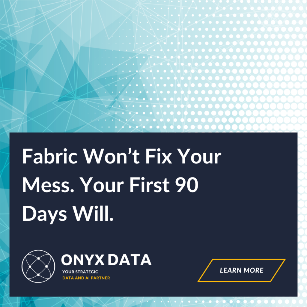 Fabric Won’t Fix Your Mess. Your First 90 Days Will.